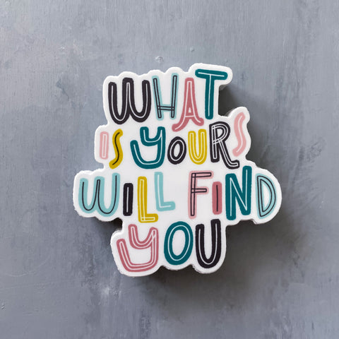 What Is Yours Will Find You Sticker
