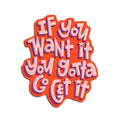 If You Want It You Gotta Go Get It Magnet