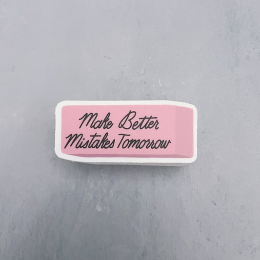 Make Better Mistakes Tomorrow Eraser Sticker