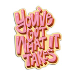 You've Got What It Takes Magnet