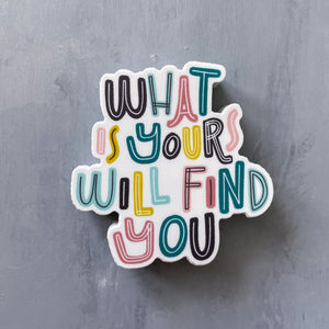 What Is Yours Will Find You Sticker