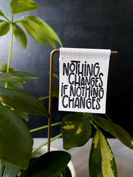 Nothing Changes If Nothing Changes Plant Stake