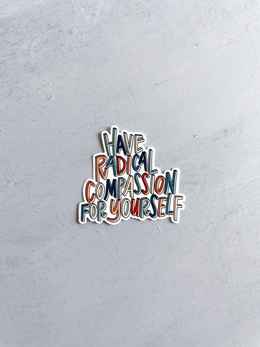 Have Radical Compassion For Yourself Sticker