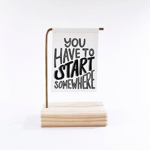 You Have To Start Somewhere Standing Banner